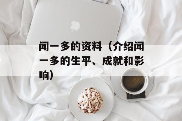 闻一多的资料（介绍闻一多的生平、成就和影响）-第1张图片-