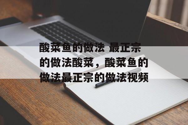 酸菜鱼的做法 最正宗的做法酸菜，酸菜鱼的做法最正宗的做法视频-第1张图片-