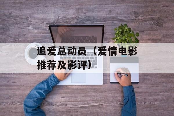 追爱总动员（爱情电影推荐及影评）-第1张图片-