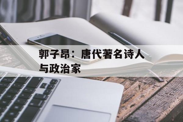 郭子昂：唐代著名诗人与政治家-第1张图片-