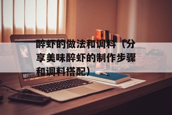 醉虾的做法和调料（分享美味醉虾的制作步骤和调料搭配）-第1张图片-