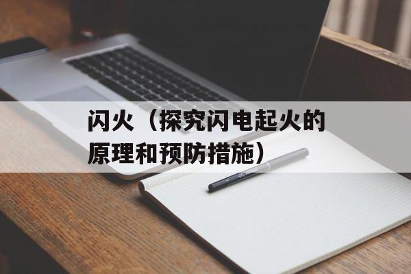 闪火（探究闪电起火的原理和预防措施）-第1张图片-