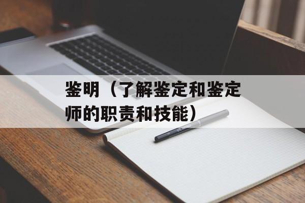 鉴明（了解鉴定和鉴定师的职责和技能）-第1张图片-