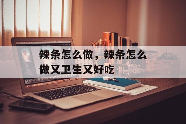 辣条怎么做，辣条怎么做又卫生又好吃-第1张图片-