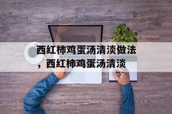 西红柿鸡蛋汤清淡做法，西红柿鸡蛋汤清淡-第1张图片-