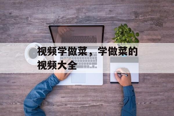 视频学做菜，学做菜的视频大全-第1张图片-