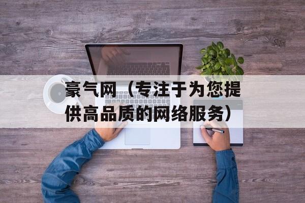 豪气网（专注于为您提供高品质的网络服务）-第1张图片-