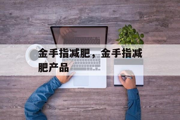 金手指减肥，金手指减肥产品-第1张图片-