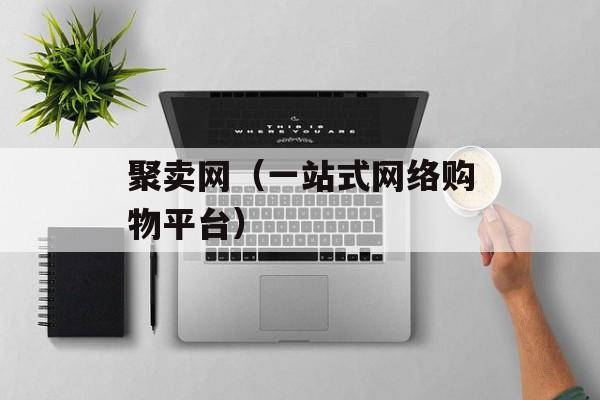 聚卖网（一站式网络购物平台）-第1张图片-