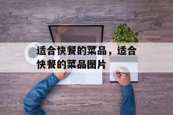 适合快餐的菜品，适合快餐的菜品图片-第1张图片-