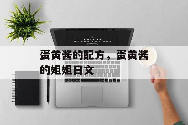 蛋黄酱的配方，蛋黄酱的姐姐日文-第1张图片-