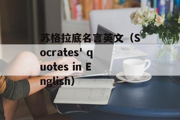 苏格拉底名言英文（Socrates' quotes in English）-第1张图片-