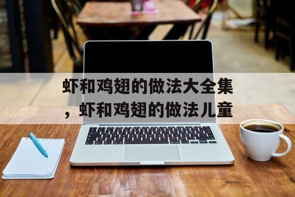 虾和鸡翅的做法大全集，虾和鸡翅的做法儿童-第1张图片-
