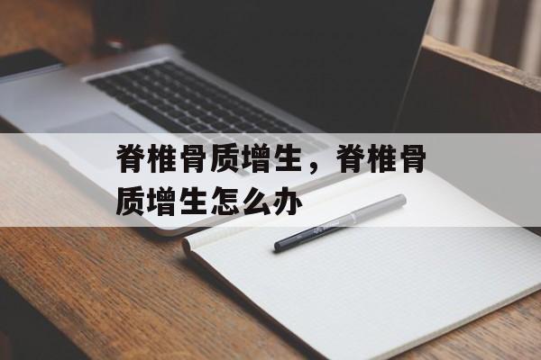脊椎骨质增生，脊椎骨质增生怎么办-第1张图片-