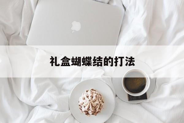 礼盒蝴蝶结的打法-第1张图片-