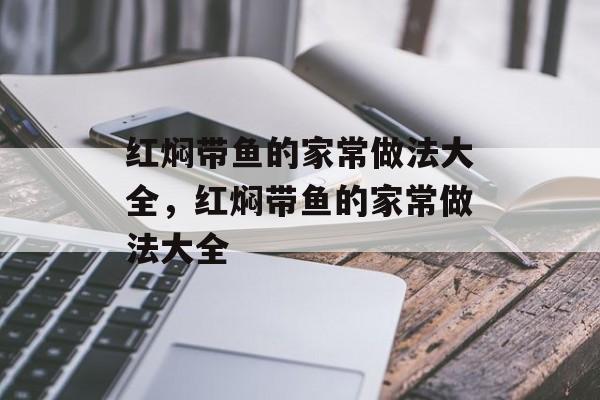 红焖带鱼的家常做法大全，红焖带鱼的家常做法大全-第1张图片-