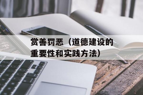 赏善罚恶（道德建设的重要性和实践方法）-第1张图片-