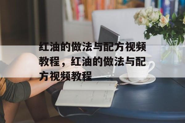 红油的做法与配方视频教程，红油的做法与配方视频教程-第1张图片-