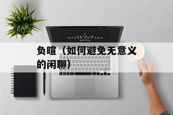 负暄（如何避免无意义的闲聊）-第1张图片-