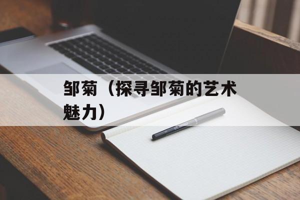 邹菊（探寻邹菊的艺术魅力）-第1张图片-