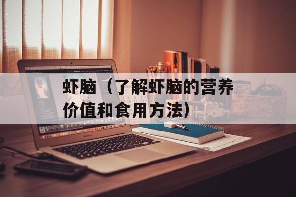 虾脑（了解虾脑的营养价值和食用方法）-第1张图片-