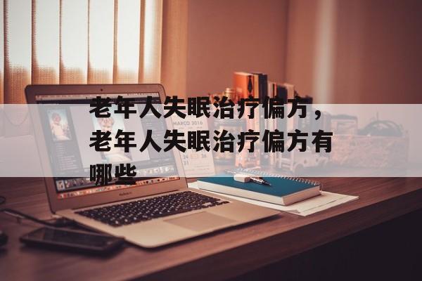 老年人失眠治疗偏方，老年人失眠治疗偏方有哪些-第1张图片-