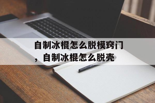 自制冰棍怎么脱模窍门，自制冰棍怎么脱壳-第1张图片-