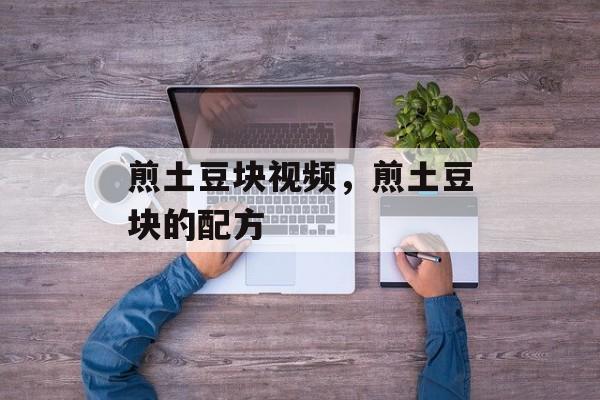 煎土豆块视频，煎土豆块的配方-第1张图片-