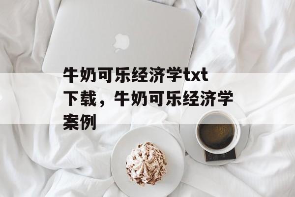 牛奶可乐经济学txt下载，牛奶可乐经济学案例-第1张图片-