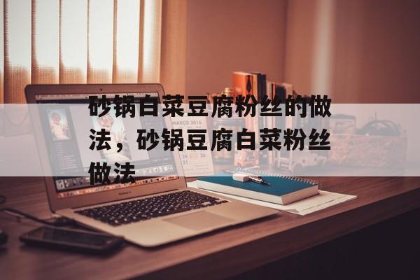 砂锅白菜豆腐粉丝的做法，砂锅豆腐白菜粉丝做法-第1张图片-