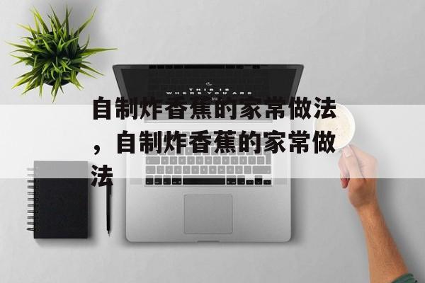 自制炸香蕉的家常做法，自制炸香蕉的家常做法-第1张图片-