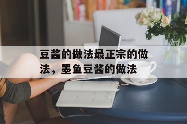 豆酱的做法最正宗的做法，墨鱼豆酱的做法-第1张图片-