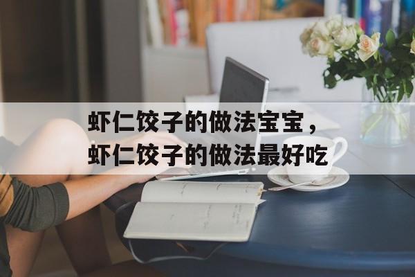 虾仁饺子的做法宝宝，虾仁饺子的做法最好吃-第1张图片-