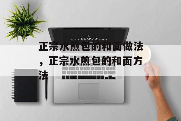 正宗水煎包的和面做法，正宗水煎包的和面方法-第1张图片-