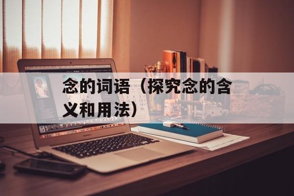 念的词语（探究念的含义和用法）-第1张图片-