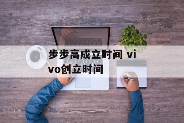 步步高成立时间 vivo创立时间-第1张图片-