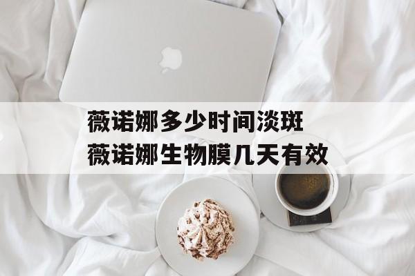 薇诺娜多少时间淡斑 薇诺娜生物膜几天有效-第1张图片-