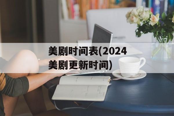 美剧时间表(2024美剧更新时间)-第1张图片-
