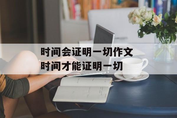 时间会证明一切作文 时间才能证明一切-第1张图片-