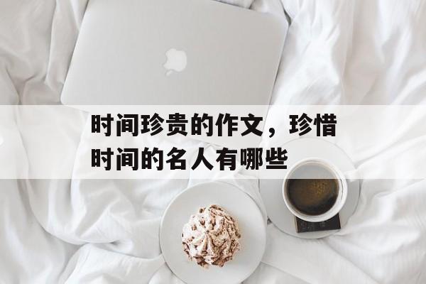 时间珍贵的作文，珍惜时间的名人有哪些-第1张图片-