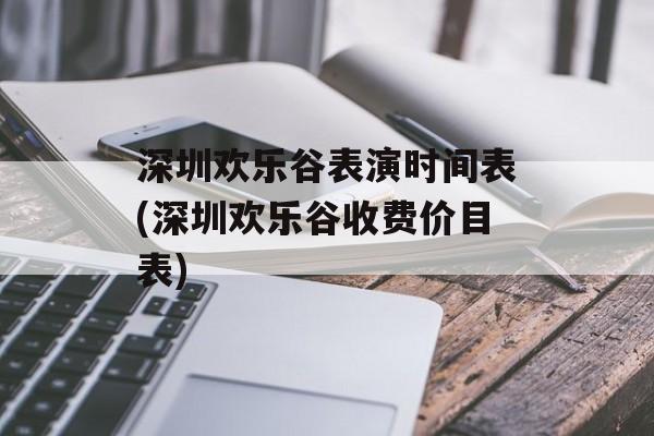 深圳欢乐谷表演时间表(深圳欢乐谷收费价目表)-第1张图片-