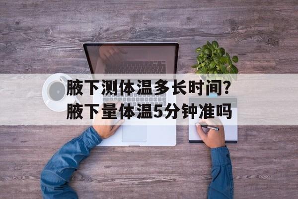 腋下测体温多长时间？腋下量体温5分钟准吗-第1张图片-
