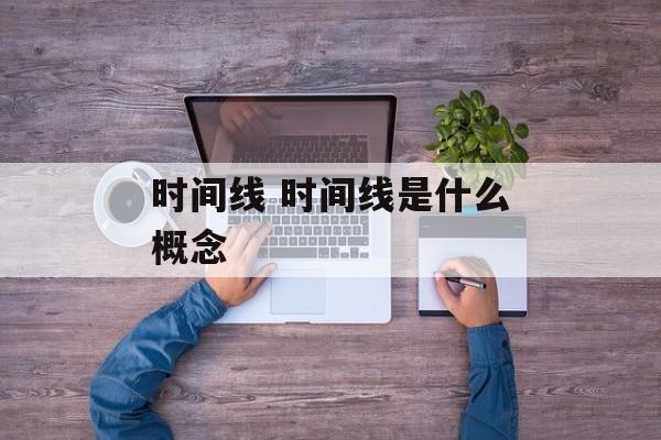 时间线 时间线是什么概念-第1张图片-