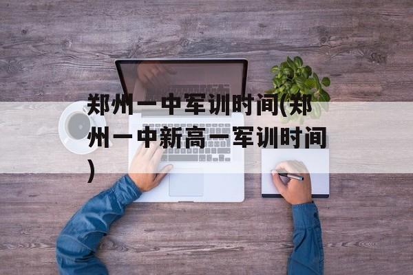 郑州一中军训时间(郑州一中新高一军训时间)-第1张图片-