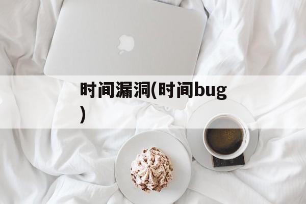时间漏洞(时间bug)-第1张图片-