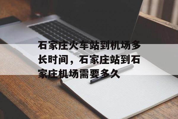 石家庄火车站到机场多长时间，石家庄站到石家庄机场需要多久-第1张图片-