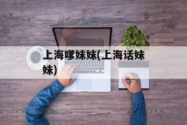 上海嗲妹妹(上海话妹妹)-第1张图片-