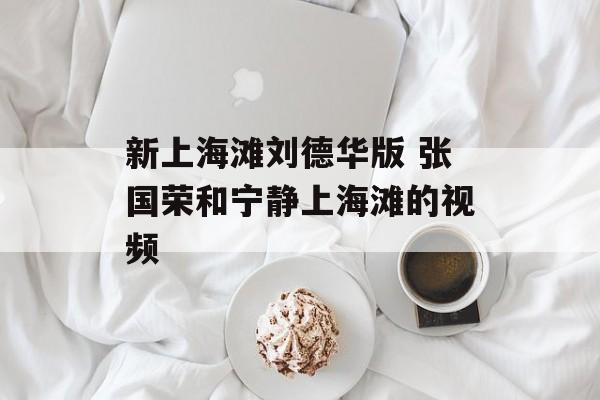 新上海滩刘德华版 张国荣和宁静上海滩的视频-第1张图片-