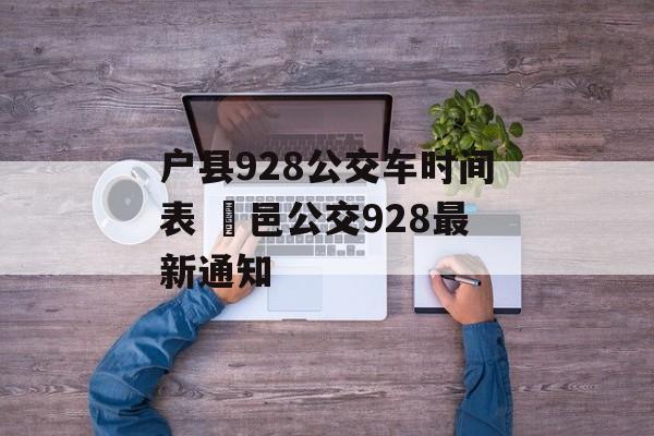 户县928公交车时间表 鄠邑公交928最新通知-第1张图片-