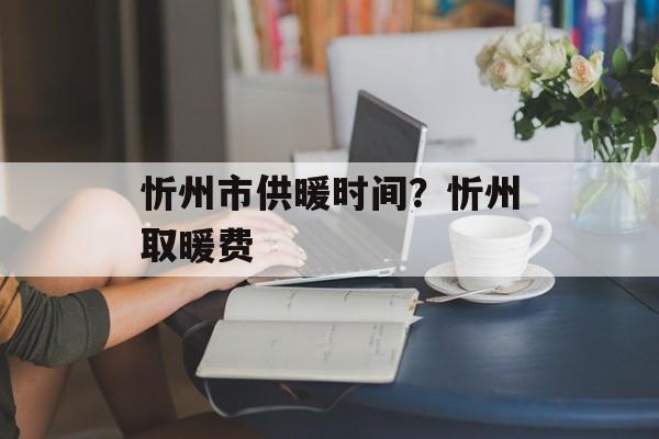 忻州市供暖时间？忻州取暖费-第1张图片-